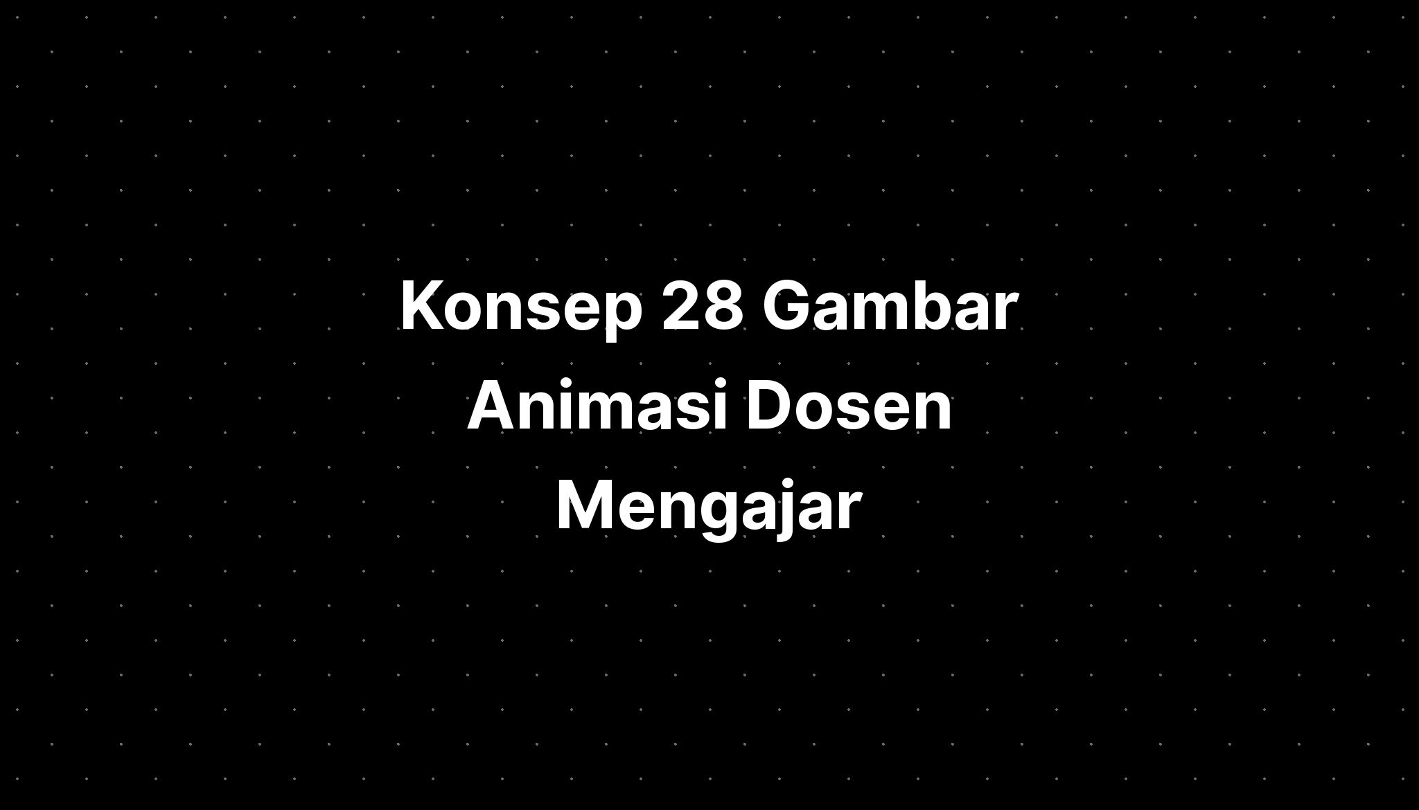 Konsep 28 Gambar Animasi Dosen Mengajar Imagesee